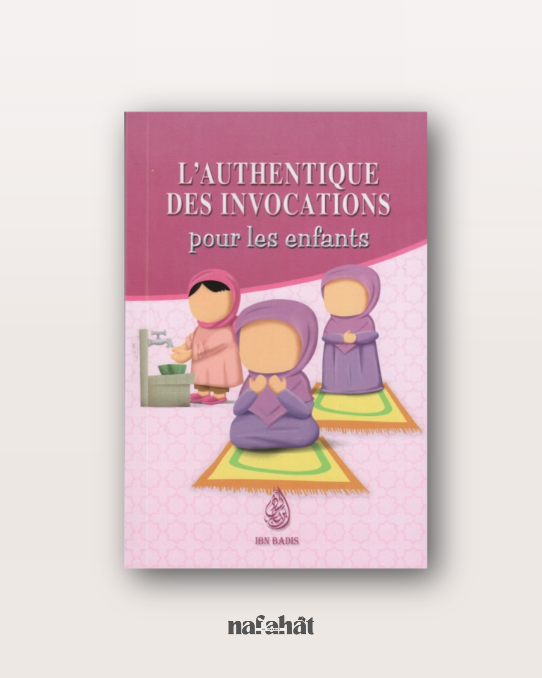 Carnet d'invocations authentiques pour les enfants (pour filles) - Edition Ibn Badis