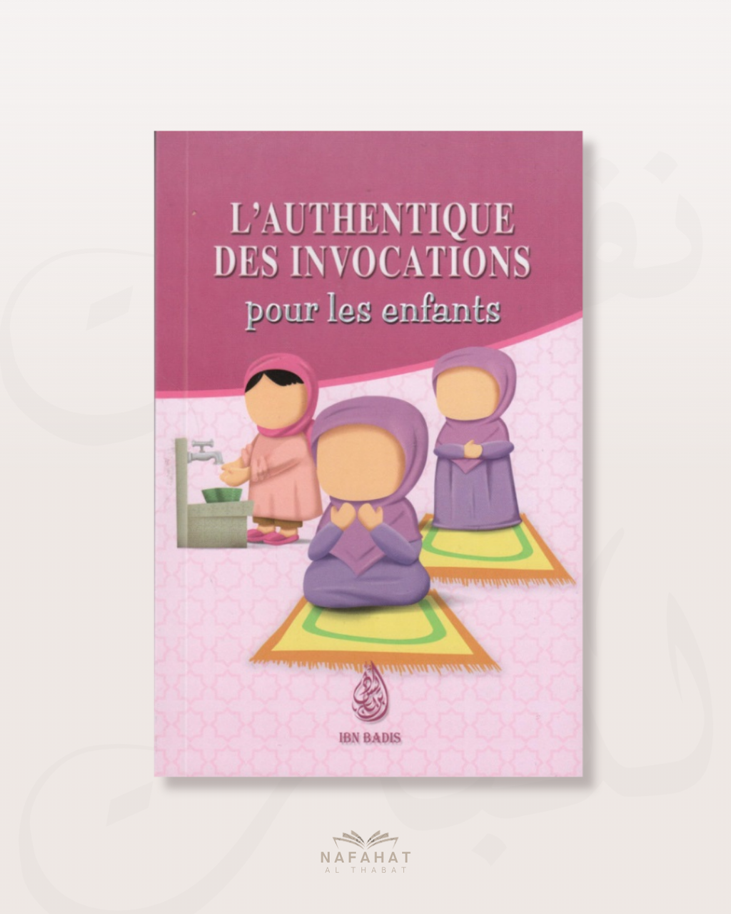 Carnet d'invocations authentiques pour les enfants (pour filles) - Edition Ibn Badis